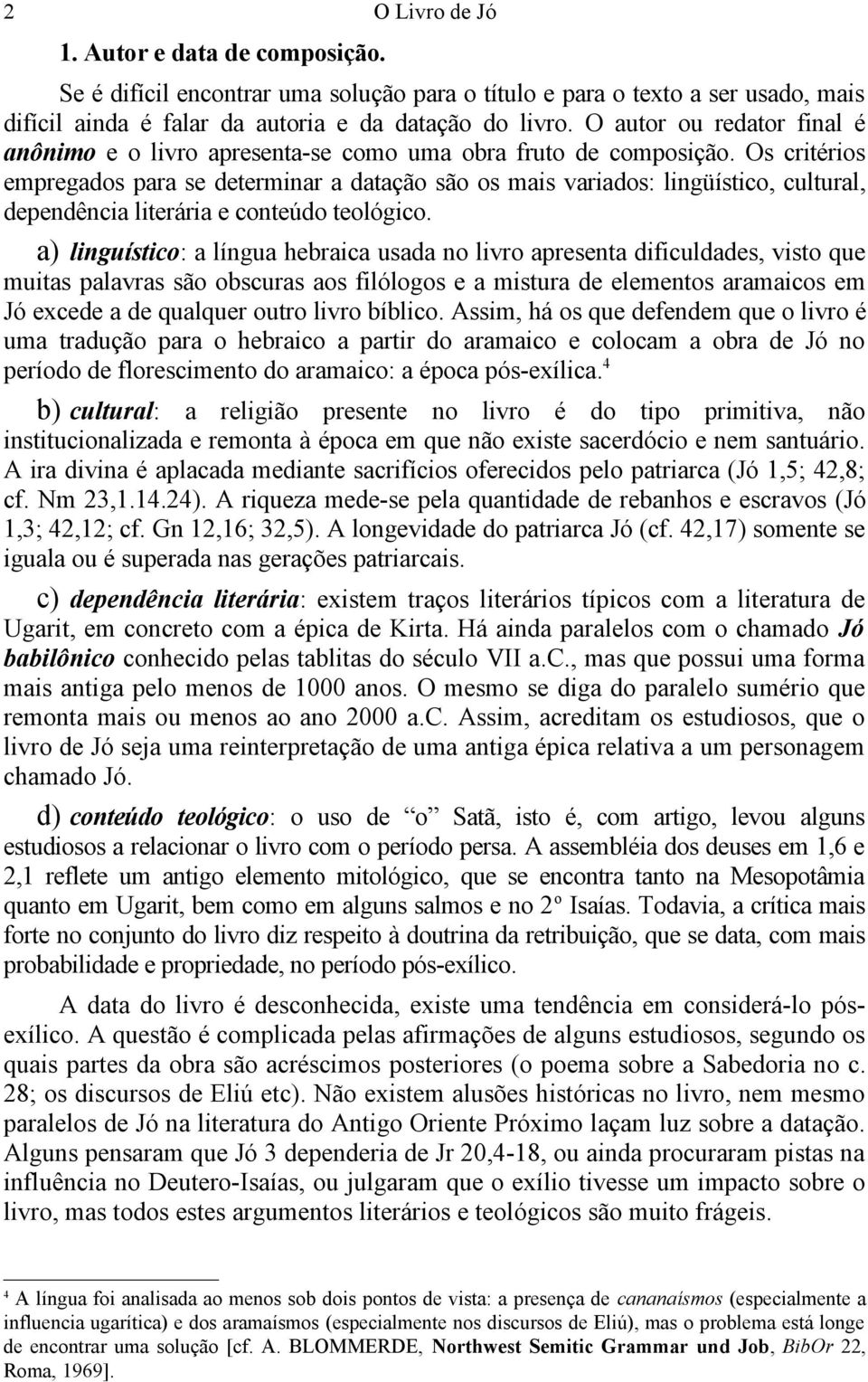 Os critérios empregados para se determinar a datação são os mais variados: lingüístico, cultural, dependência literária e conteúdo teológico.