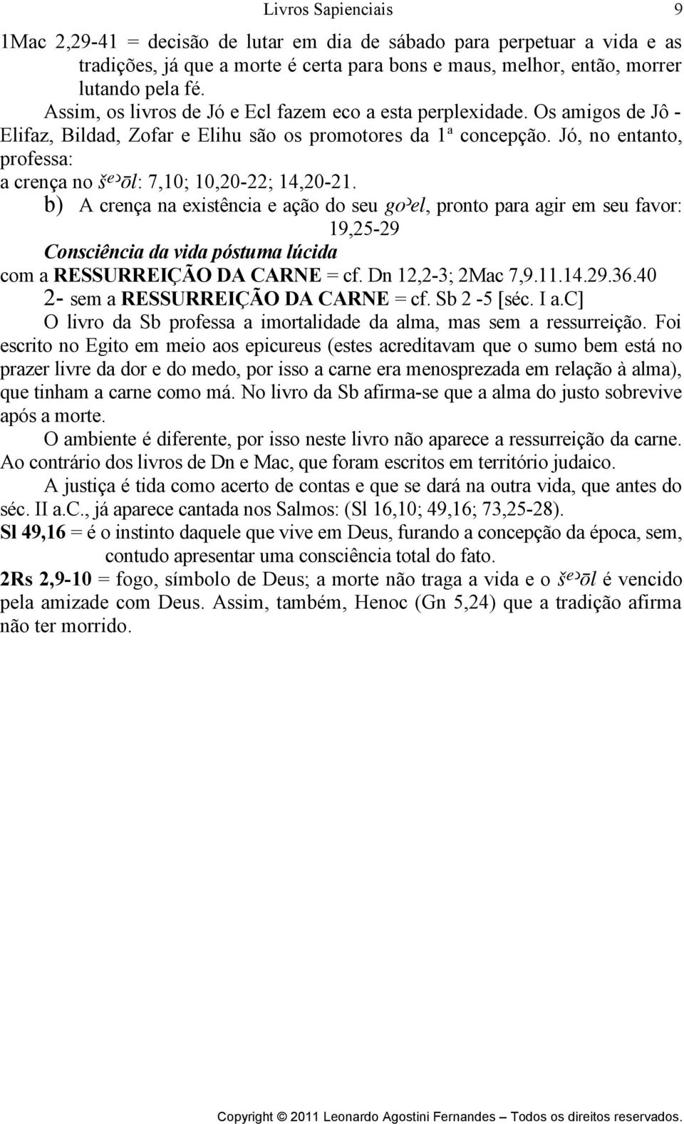 Jó, no entanto, professa: a crença no : 7,10; 10,20-22; 14,20-21.