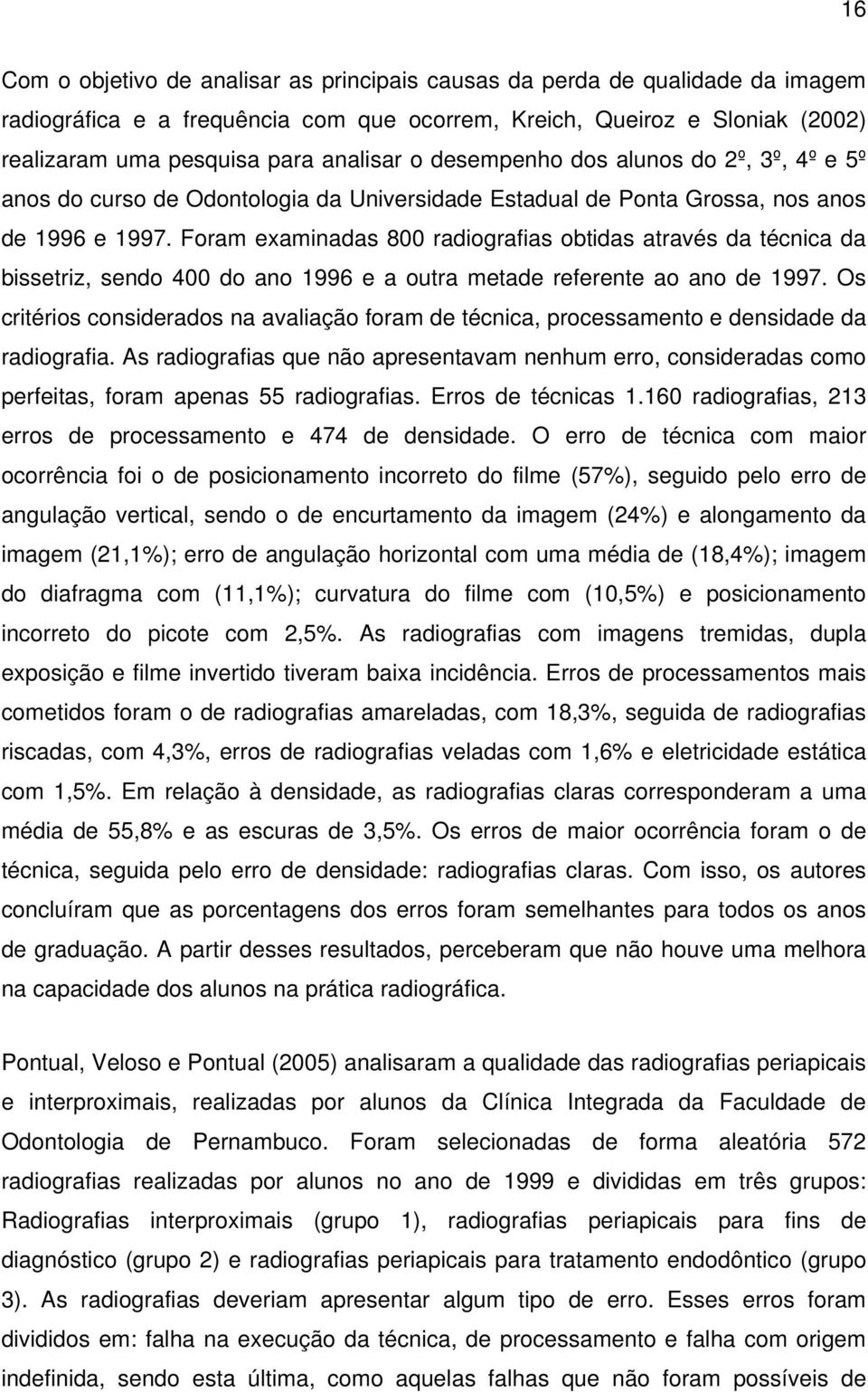 Foram examinadas 800 radiografias obtidas através da técnica da bissetriz, sendo 400 do ano 1996 e a outra metade referente ao ano de 1997.