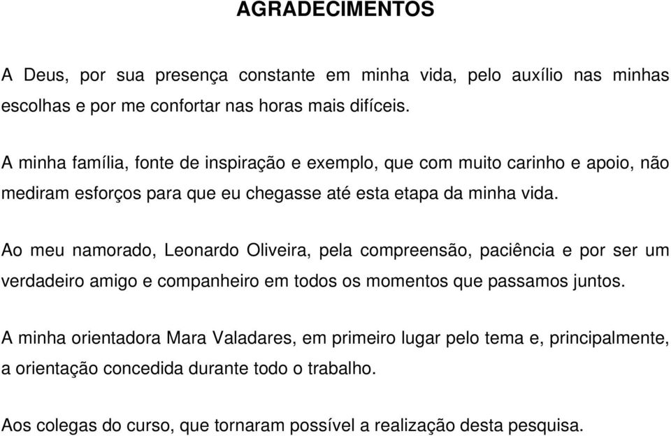 Ao meu namorado, Leonardo Oliveira, pela compreensão, paciência e por ser um verdadeiro amigo e companheiro em todos os momentos que passamos juntos.