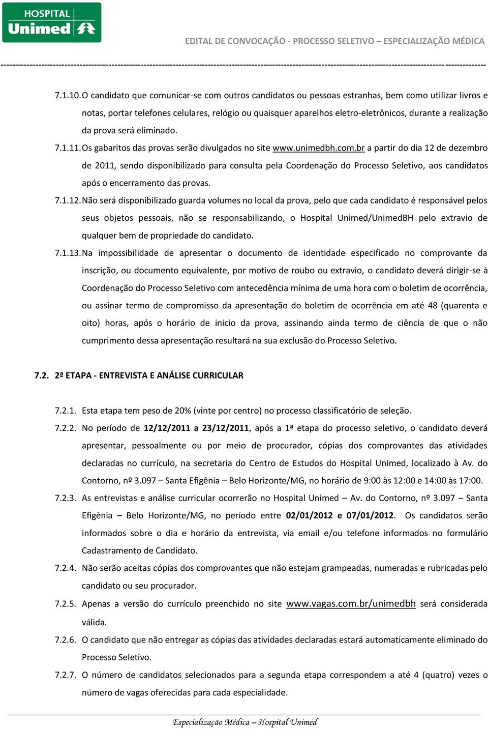 realização da prova será eliminado. 7.1.11. Os gabaritos das provas serão divulgados no site www.unimedbh.com.