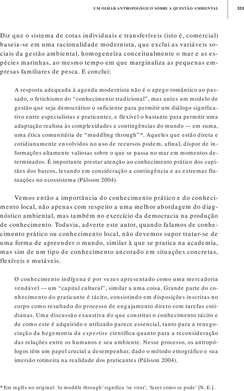 E conclui: A resposta adequada à agenda modernista não é o apego romântico ao passado, o fetichismo do conhecimento tradicional, mas antes um modelo de gestão que seja democrático o suficiente para