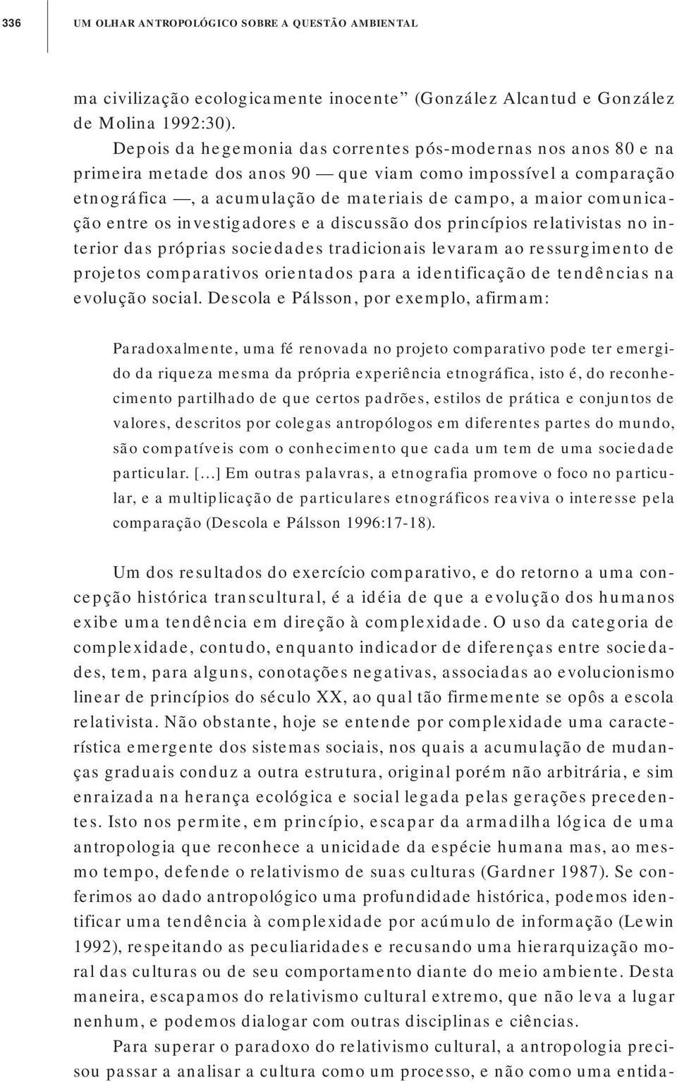 entre os investigadores e a discussão dos princípios relativistas no interior das próprias sociedades tradicionais levaram ao ressurgimento de projetos comparativos orientados para a identificação de