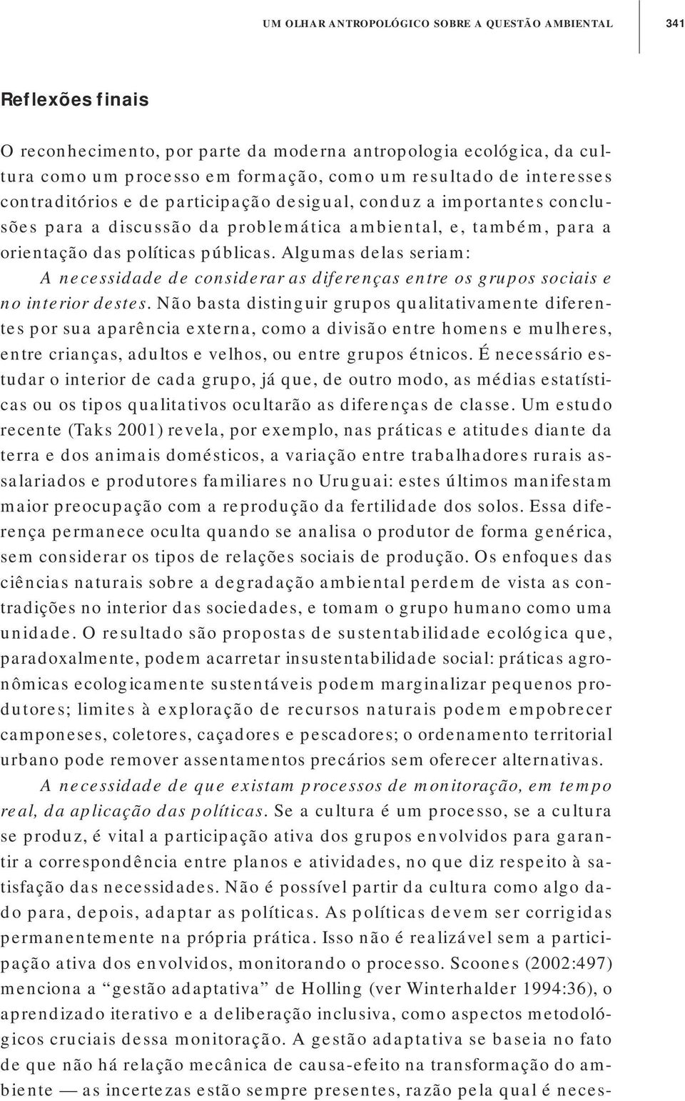 Algumas delas seriam: A necessidade de considerar as diferenças entre os grupos sociais e no interior destes.