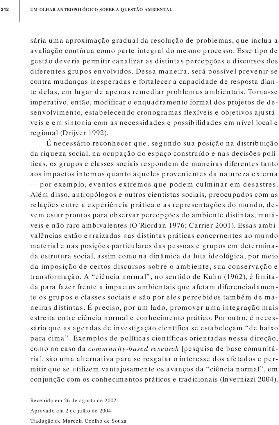 Dessa maneira, será possível prevenir-se contra mudanças inesperadas e fortalecer a capacidade de resposta diante delas, em lugar de apenas remediar problemas ambientais.