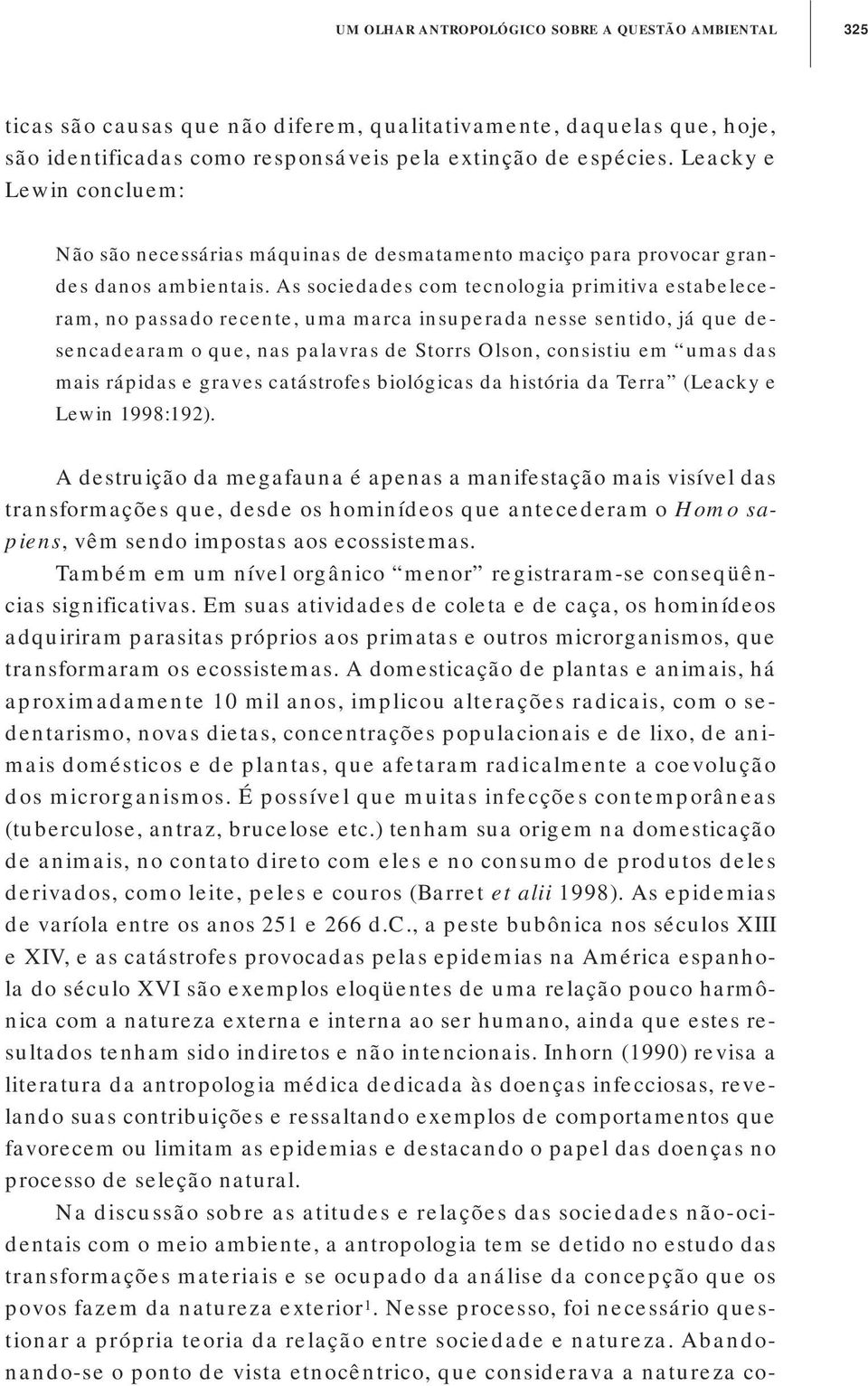 As sociedades com tecnologia primitiva estabeleceram, no passado recente, uma marca insuperada nesse sentido, já que desencadearam o que, nas palavras de Storrs Olson, consistiu em umas das mais