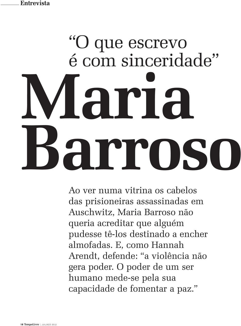 tê-los destinado a encher almofadas. E, como Hannah Arendt, defende: a violência não gera poder.