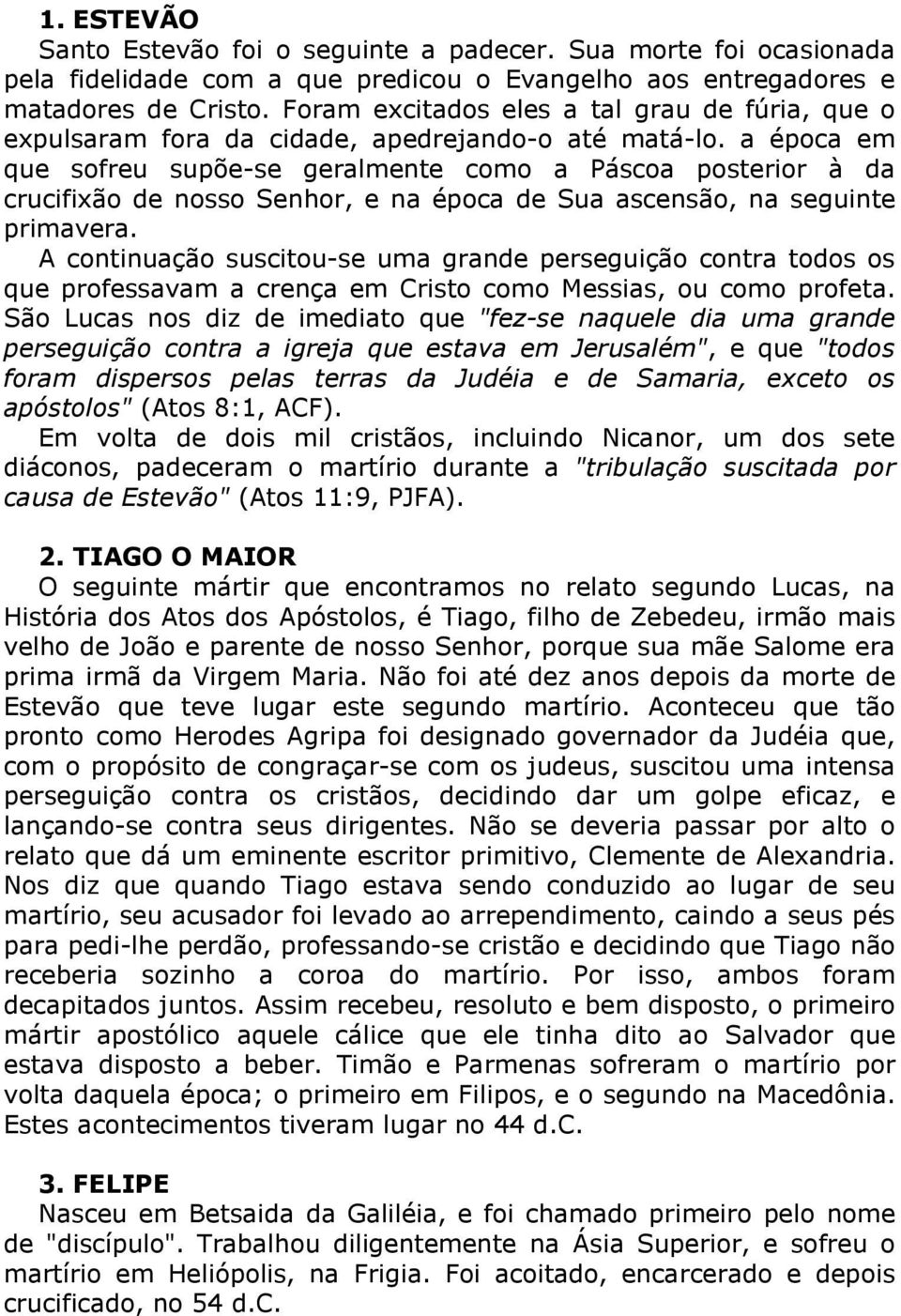 a época em que sofreu supõe-se geralmente como a Páscoa posterior à da crucifixão de nosso Senhor, e na época de Sua ascensão, na seguinte primavera.