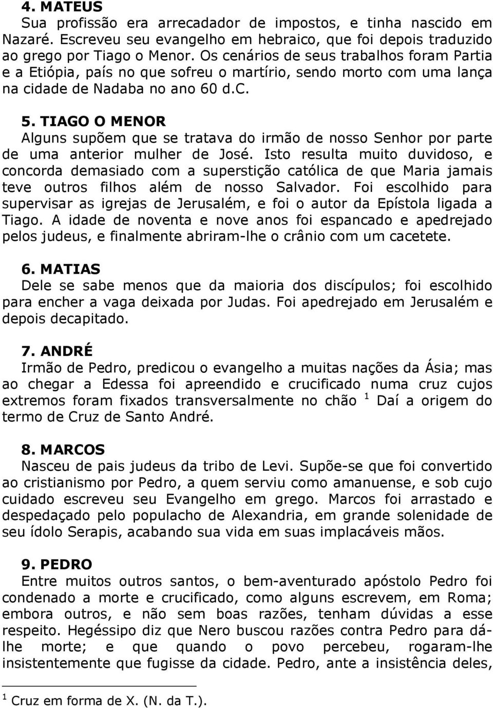 TIAGO O MENOR Alguns supõem que se tratava do irmão de nosso Senhor por parte de uma anterior mulher de José.