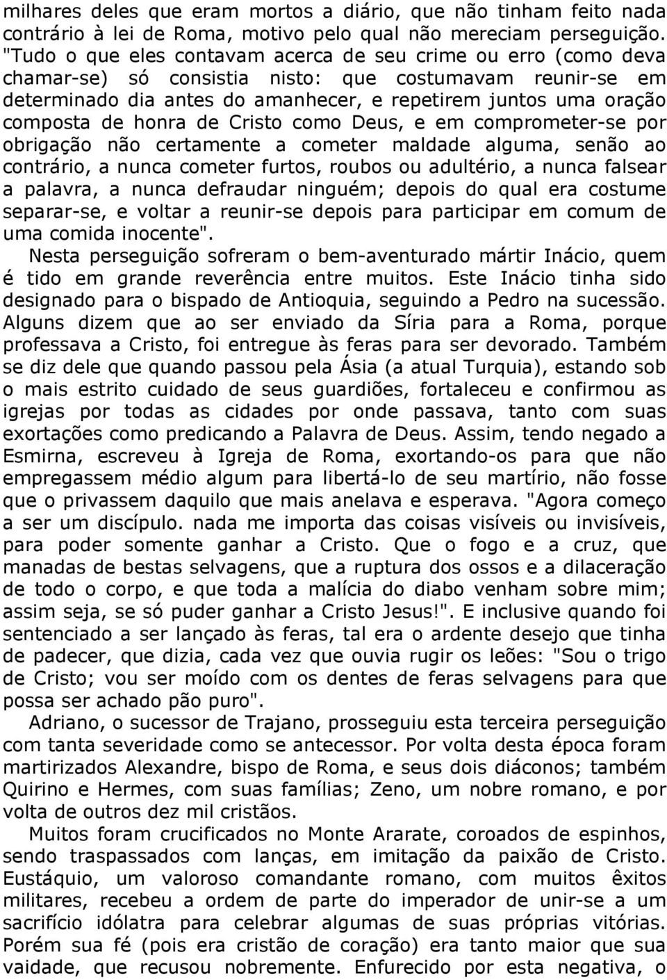 de honra de Cristo como Deus, e em comprometer-se por obrigação não certamente a cometer maldade alguma, senão ao contrário, a nunca cometer furtos, roubos ou adultério, a nunca falsear a palavra, a