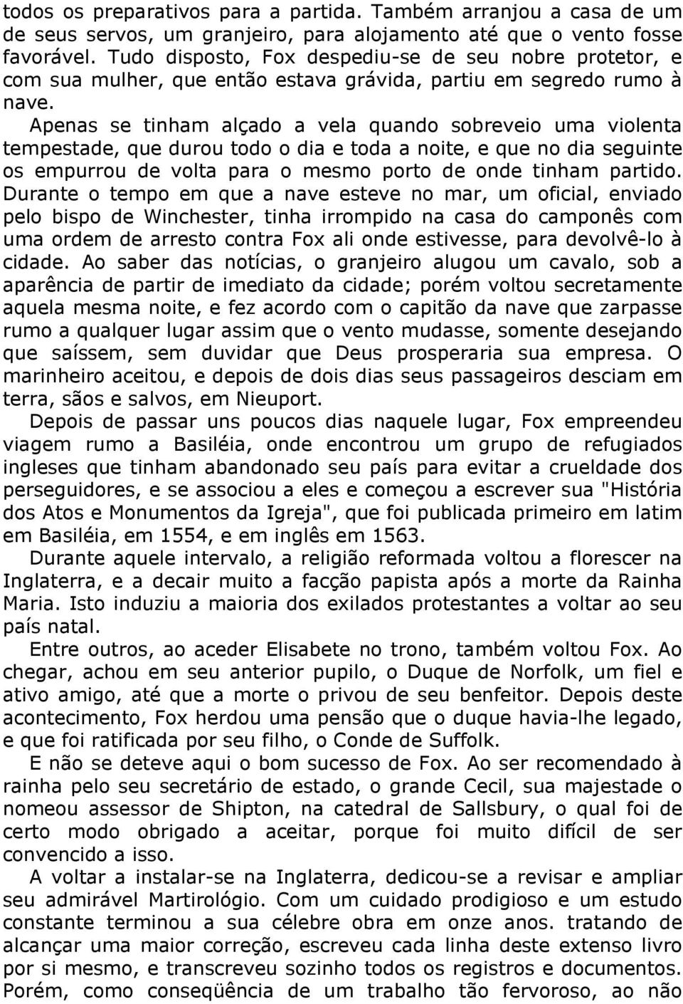 Apenas se tinham alçado a vela quando sobreveio uma violenta tempestade, que durou todo o dia e toda a noite, e que no dia seguinte os empurrou de volta para o mesmo porto de onde tinham partido.