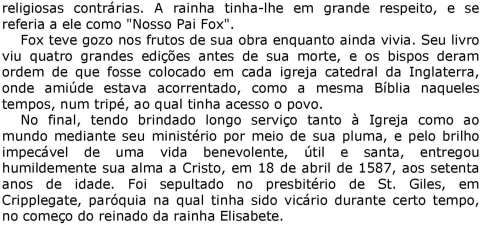 naqueles tempos, num tripé, ao qual tinha acesso o povo.