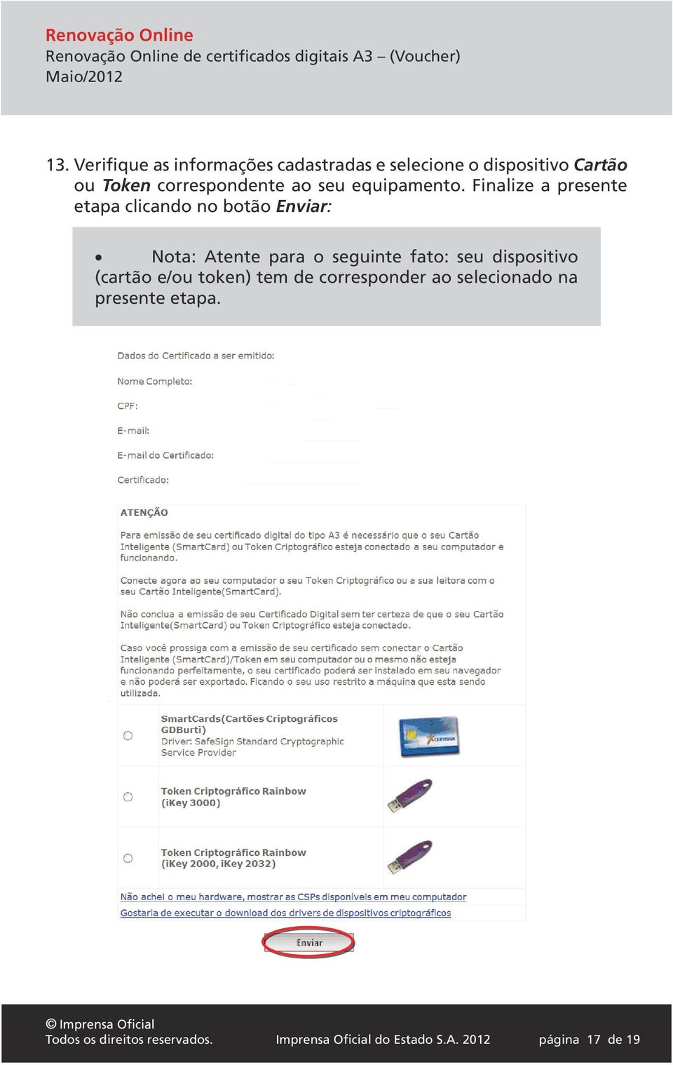 Finalize a presente etapa clicando no botão Enviar: Nota: Atente para o seguinte fato: seu