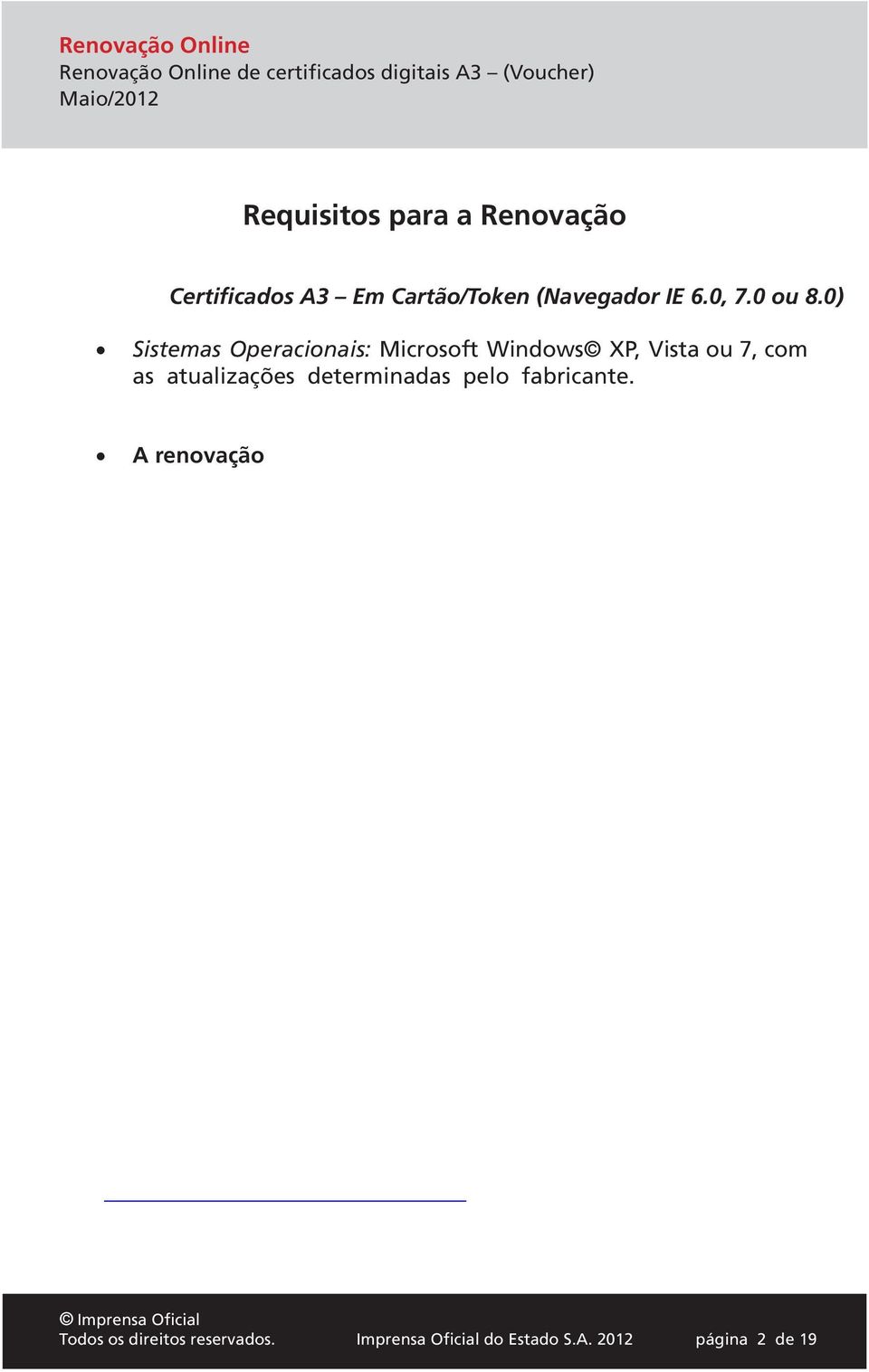 Verifique esta condição antes Para a renovação do certificado, faz-se necessário que os drives da leitora e/ou do token estejam instalados no computador que será realizada a renovação.