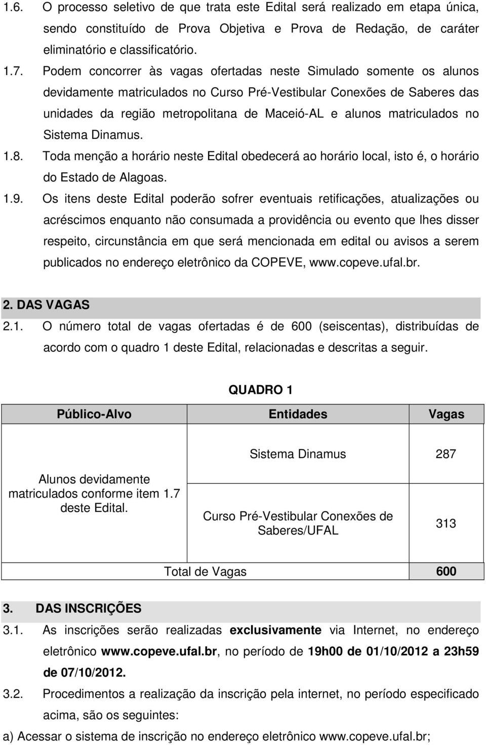 matriculados no Sistema Dinamus. 1.8. Toda menção a horário neste Edital obedecerá ao horário local, isto é, o horário do Estado de Alagoas. 1.9.