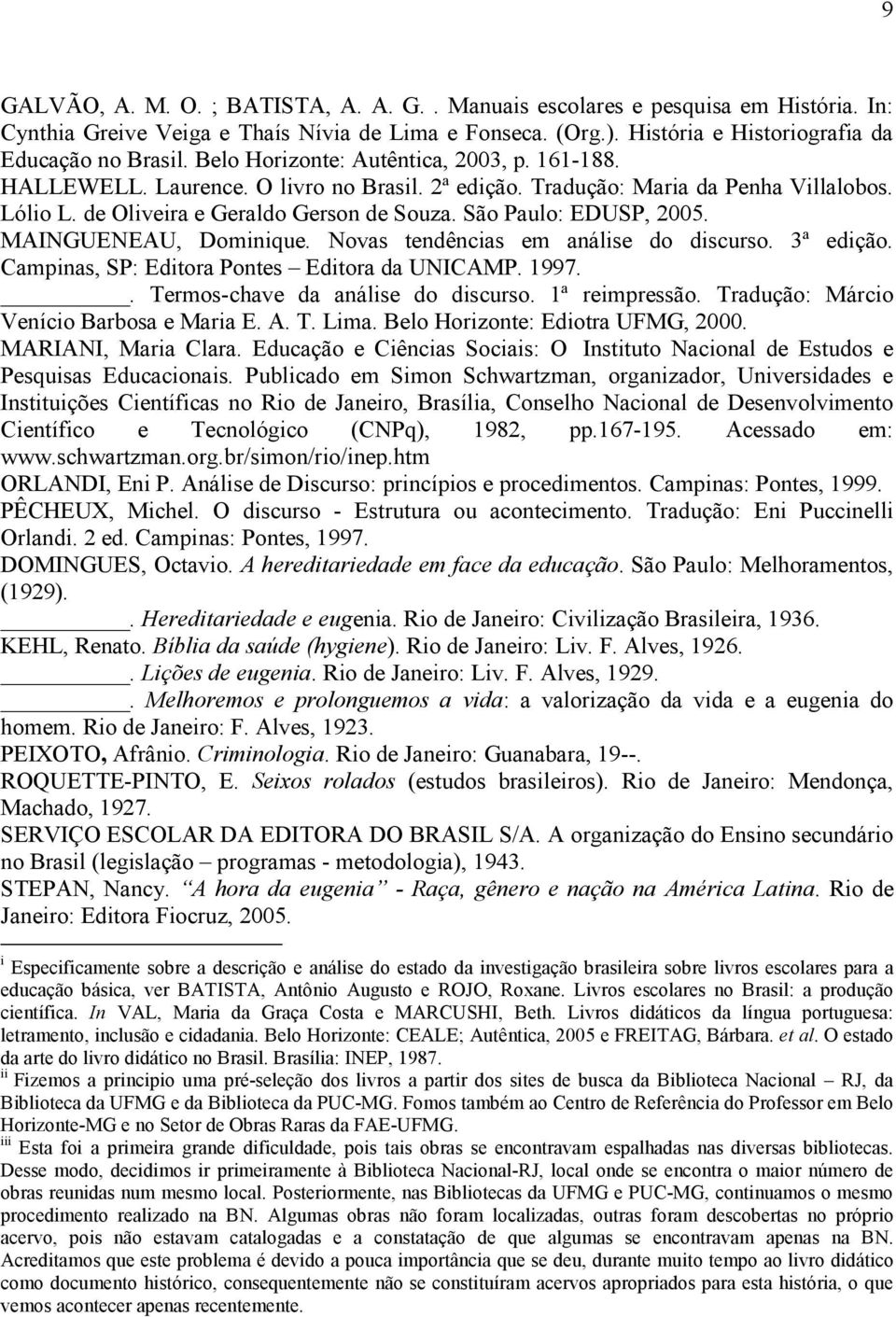 São Paulo: EDUSP, 2005. MAINGUENEAU, Dominique. Novas tendências em análise do discurso. 3ª edição. Campinas, SP: Editora Pontes Editora da UNICAMP. 1997.. Termos-chave da análise do discurso.