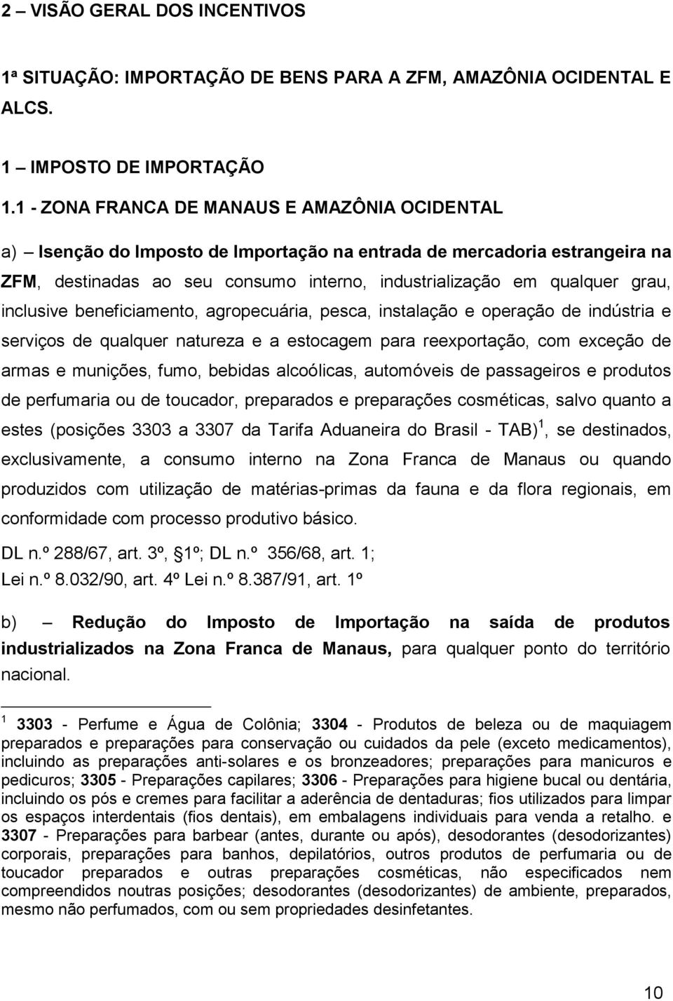 inclusive beneficiamento, agropecuária, pesca, instalação e operação de indústria e serviços de qualquer natureza e a estocagem para reexportação, com exceção de armas e munições, fumo, bebidas