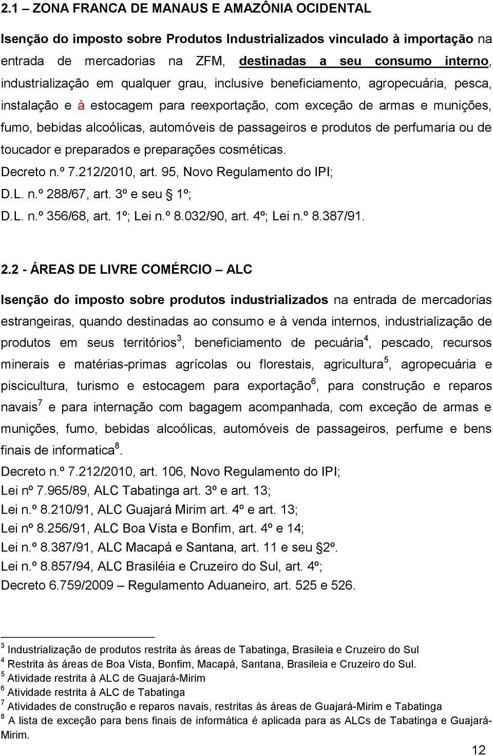 passageiros e produtos de perfumaria ou de toucador e preparados e preparações cosméticas. Decreto n.º 7.212/2010, art. 95, Novo Regulamento do IPI; D.L. n.º 288/67, art. 3º e seu 1º; D.L. n.º 356/68, art.