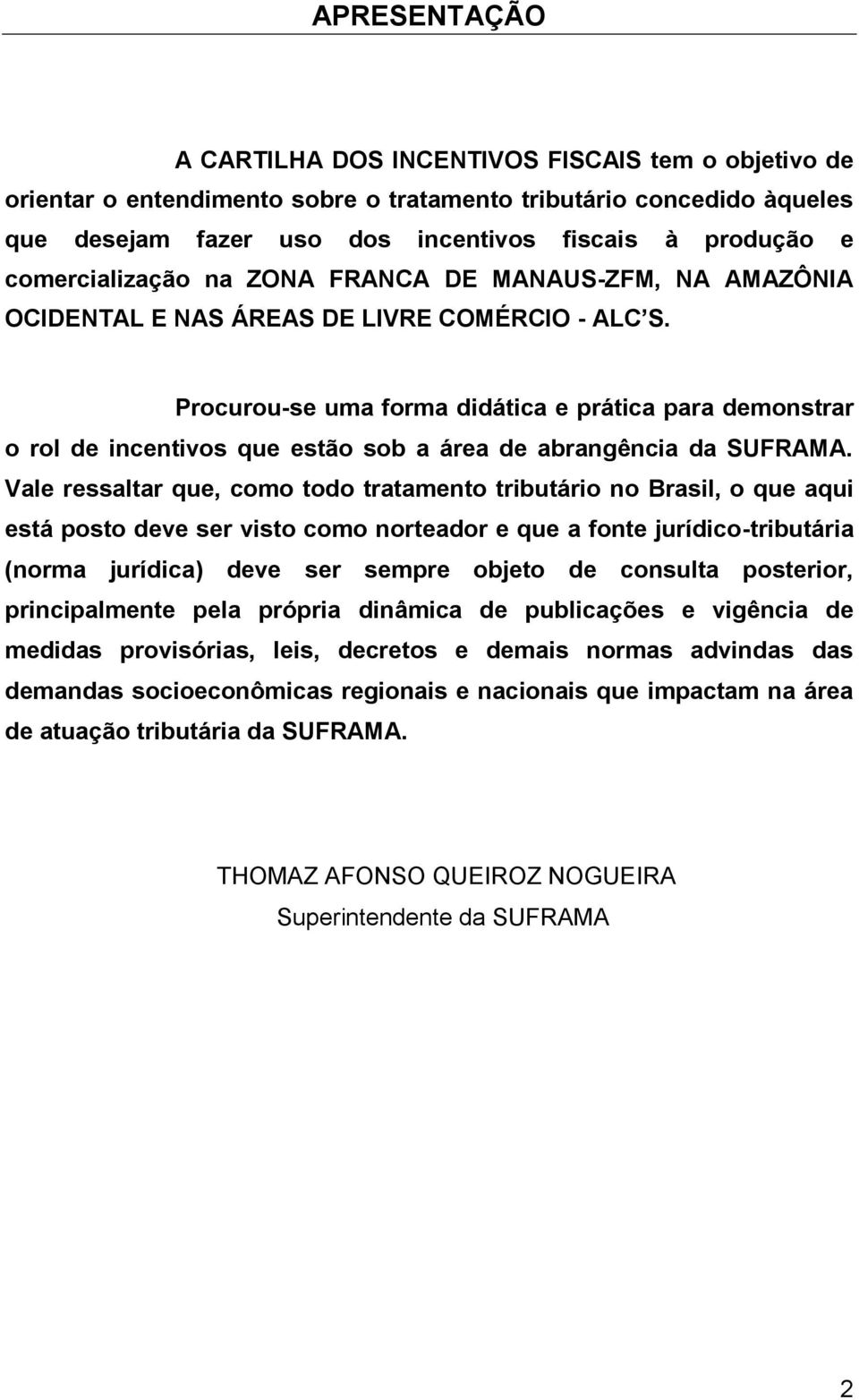 Procurou-se uma forma didática e prática para demonstrar o rol de incentivos que estão sob a área de abrangência da SUFRAMA.