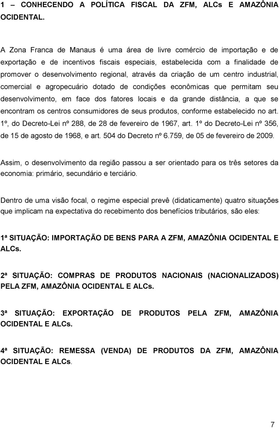 criação de um centro industrial, comercial e agropecuário dotado de condições econômicas que permitam seu desenvolvimento, em face dos fatores locais e da grande distância, a que se encontram os