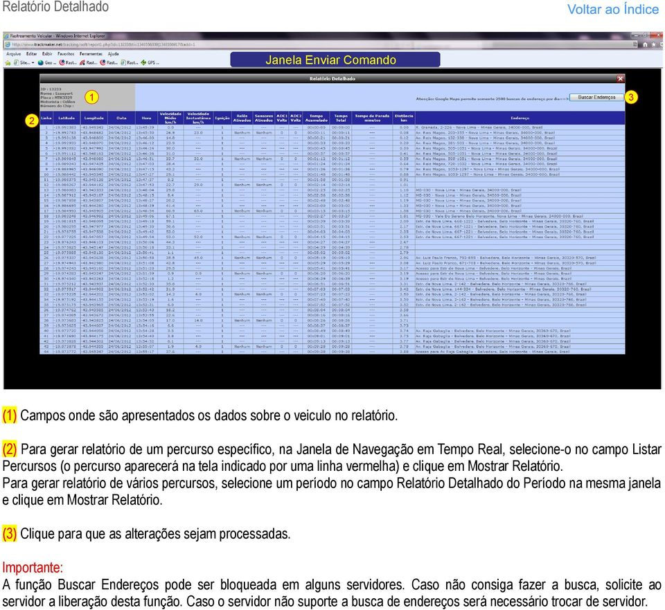 clique em Mostrar Relatório. Para gerar relatório de vários percursos, selecione um período no campo Relatório Detalhado do Período na mesma janela e clique em Mostrar Relatório.