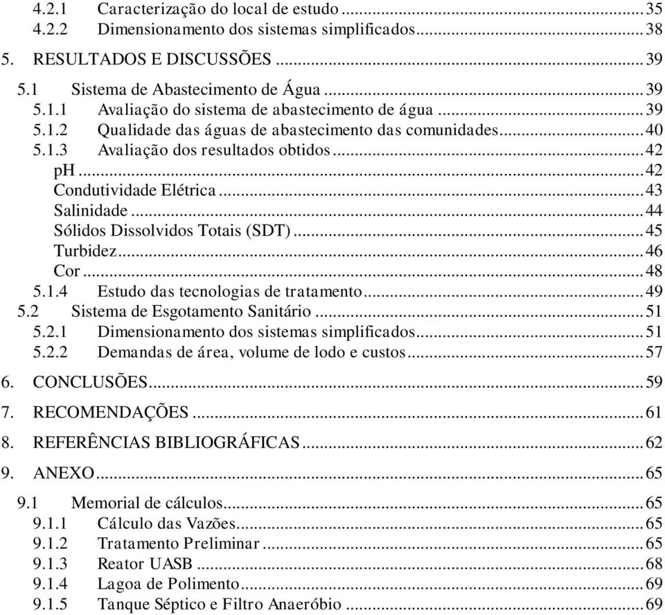 .. 44 Sólidos Dissolvidos Totais (SDT)... 45 Turbidez... 46 Cor... 48 5.1.4 Estudo das tecnologias de tratamento... 49 5.2 Sistema de Esgotamento Sanitário... 51 5.2.1 Dimensionamento dos sistemas simplificados.