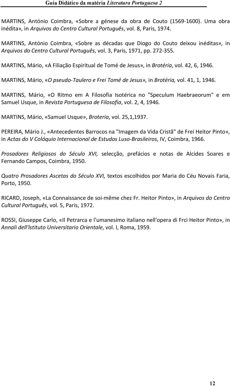 MARTINS, Mário, «A Filiação Espiritual de Tomé de Jesus», in Brotéria, vol. 42, 6, 1946. MARTINS, Mário, «O pseudo- Taulero e Frei Tomé de Jesus», in Brotéria, vol. 41, 1, 1946.