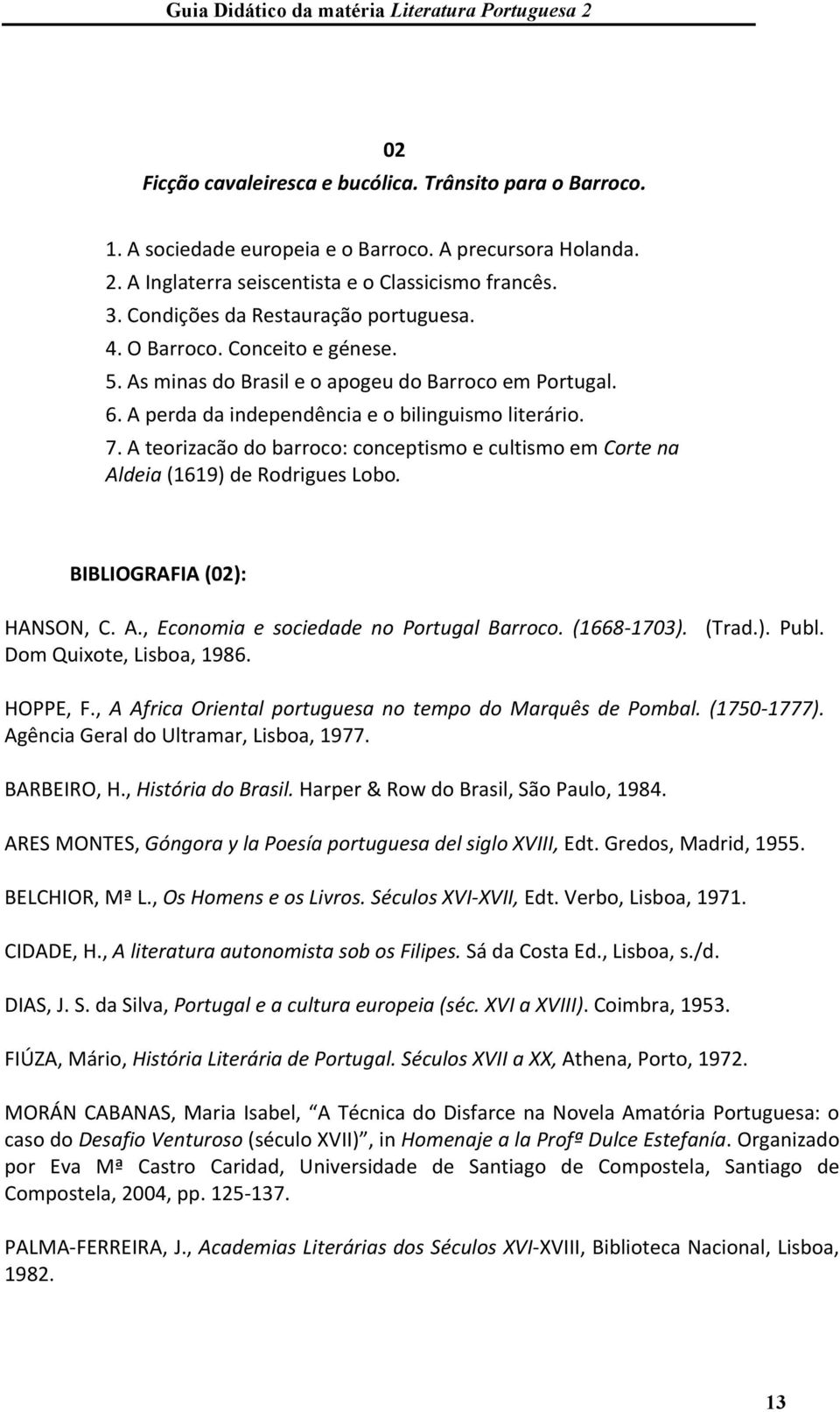 A teorizacão do barroco: conceptismo e cultismo em Corte na Aldeia (1619) de Rodrigues Lobo. BIBLIOGRAFIA (02): HANSON, C. A., Economia e sociedade no Portugal Barroco. (1668-1703). (Trad.). Publ.