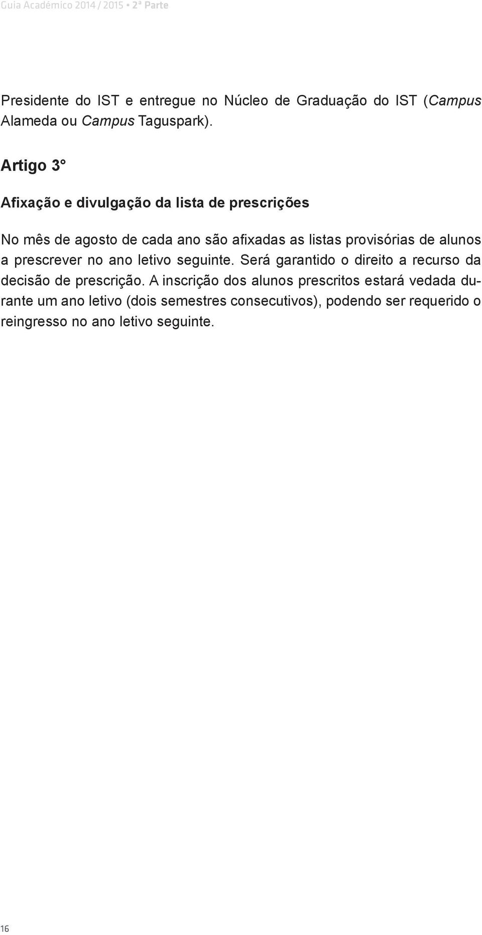 alunos a prescrever no ano letivo seguinte. Será garantido o direito a recurso da decisão de prescrição.