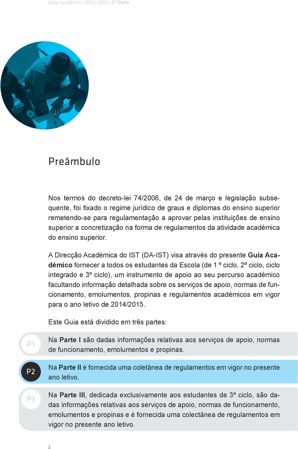 A Direcção Académica do IST (DA-IST) visa através do presente Guia Académico fornecer a todos os estudantes da Escola (de 1 º ciclo, 2º ciclo, ciclo integrado e 3º ciclo), um instrumento de apoio ao