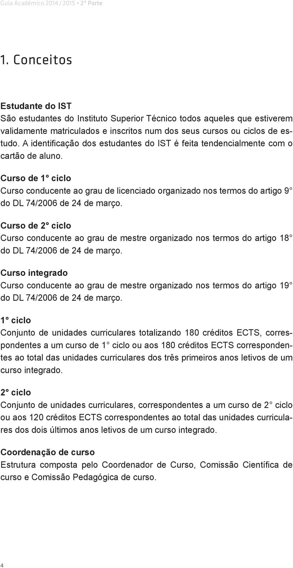 Curso de 1 ciclo Curso conducente ao grau de licenciado organizado nos termos do artigo 9 do DL 74/2006 de 24 de março.