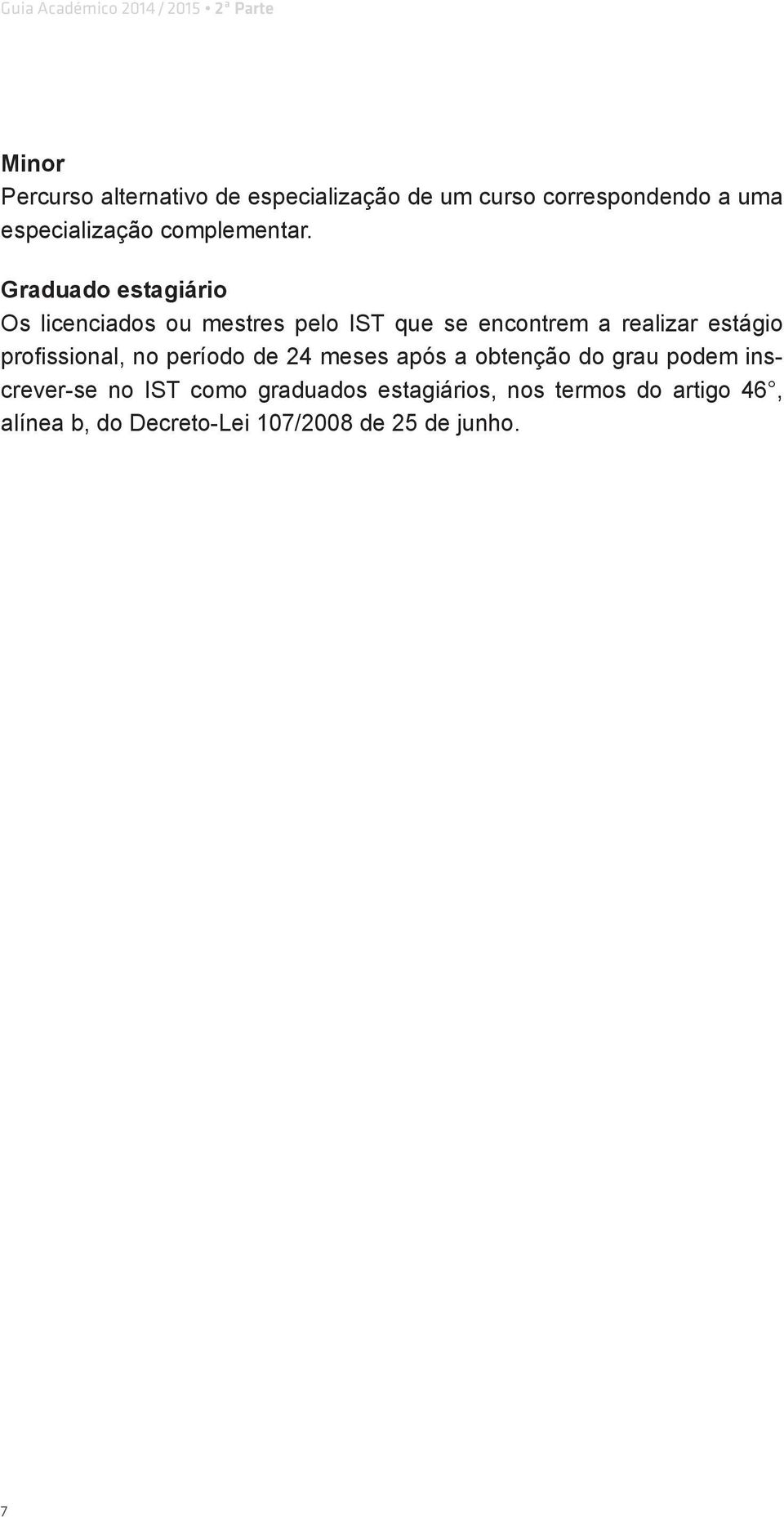 Graduado estagiário Os licenciados ou mestres pelo IST que se encontrem a realizar estágio profis