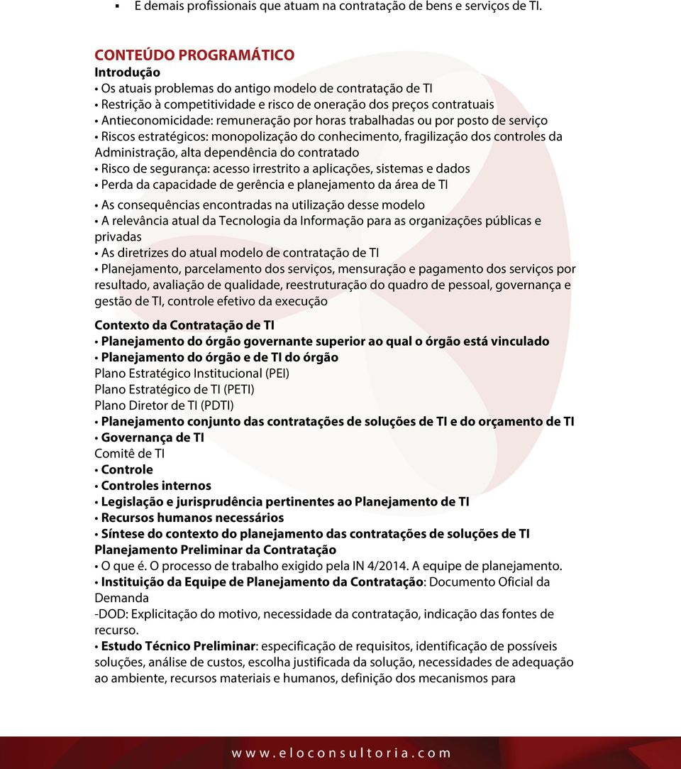 horas trabalhadas ou por posto de serviço Riscos estratégicos: monopolização do conhecimento, fragilização dos controles da Administração, alta dependência do contratado Risco de segurança: acesso