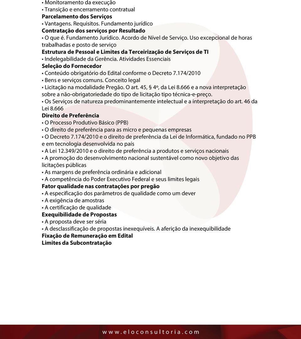 Atividades Essenciais Seleção do Fornecedor Conteúdo obrigatório do Edital conforme o Decreto 7.174/2010 Bens e serviços comuns. Conceito legal Licitação na modalidade Pregão. O art. 45, 4º, da Lei 8.