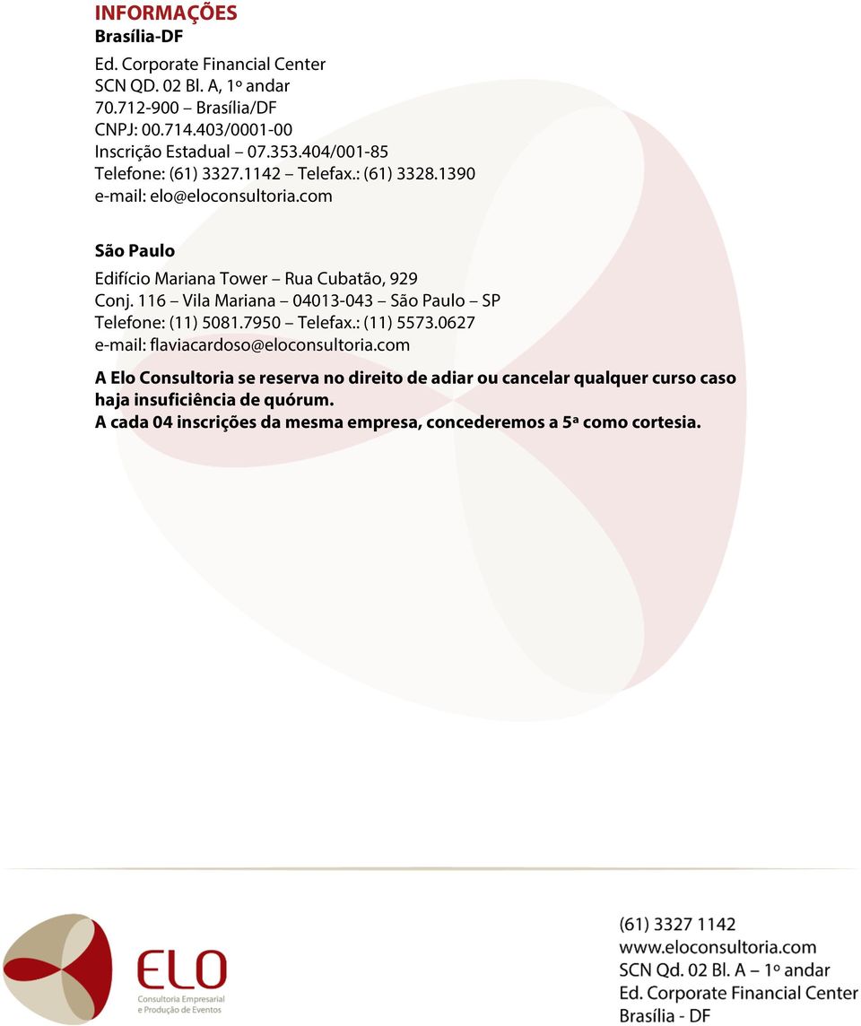 116 Vila Mariana 04013-043 São Paulo SP Telefone: (11) 5081.7950 Telefax.: (11) 5573.0627 e-mail: flaviacardoso@eloconsultoria.