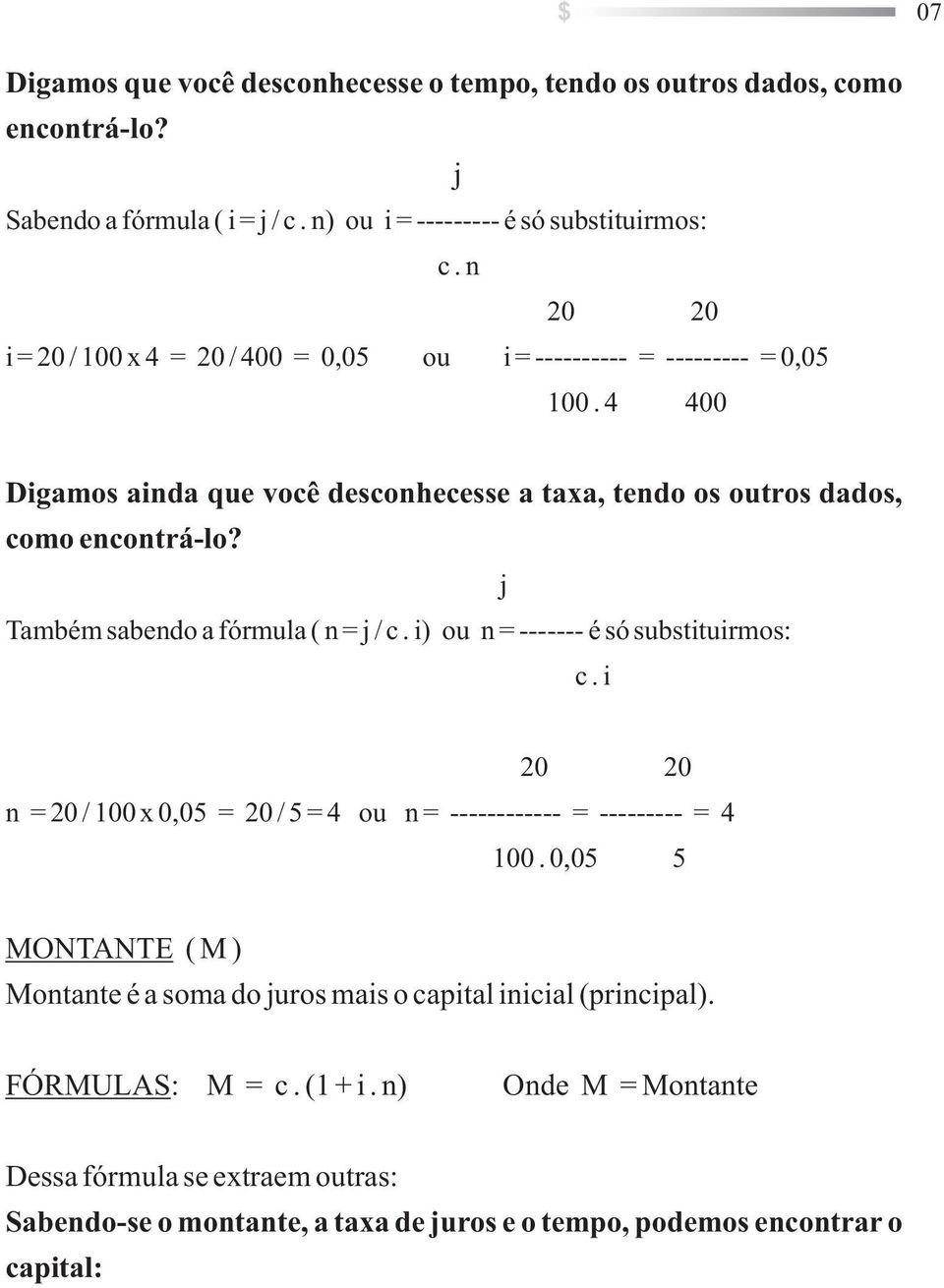 j Também sabedo a fórmula (=j/c.i) ou =------- é só substituirmos: c.i 20 20 = 20 / 100 x 0,05 = 20 / 5 = 4 ou = ------------ = --------- = 4 100.