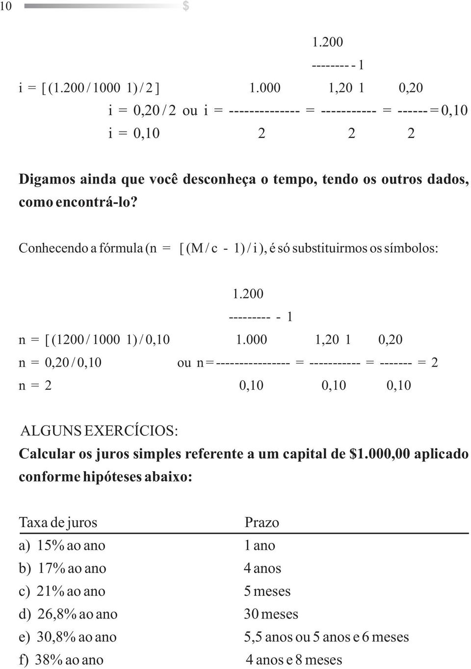 Cohecedo a fórmula ( = [ (M / c - 1) / i ), é só substituirmos os símbolos: 1.200 --------- - 1 = [ (1200 / 1000 1) / 0,10 1.