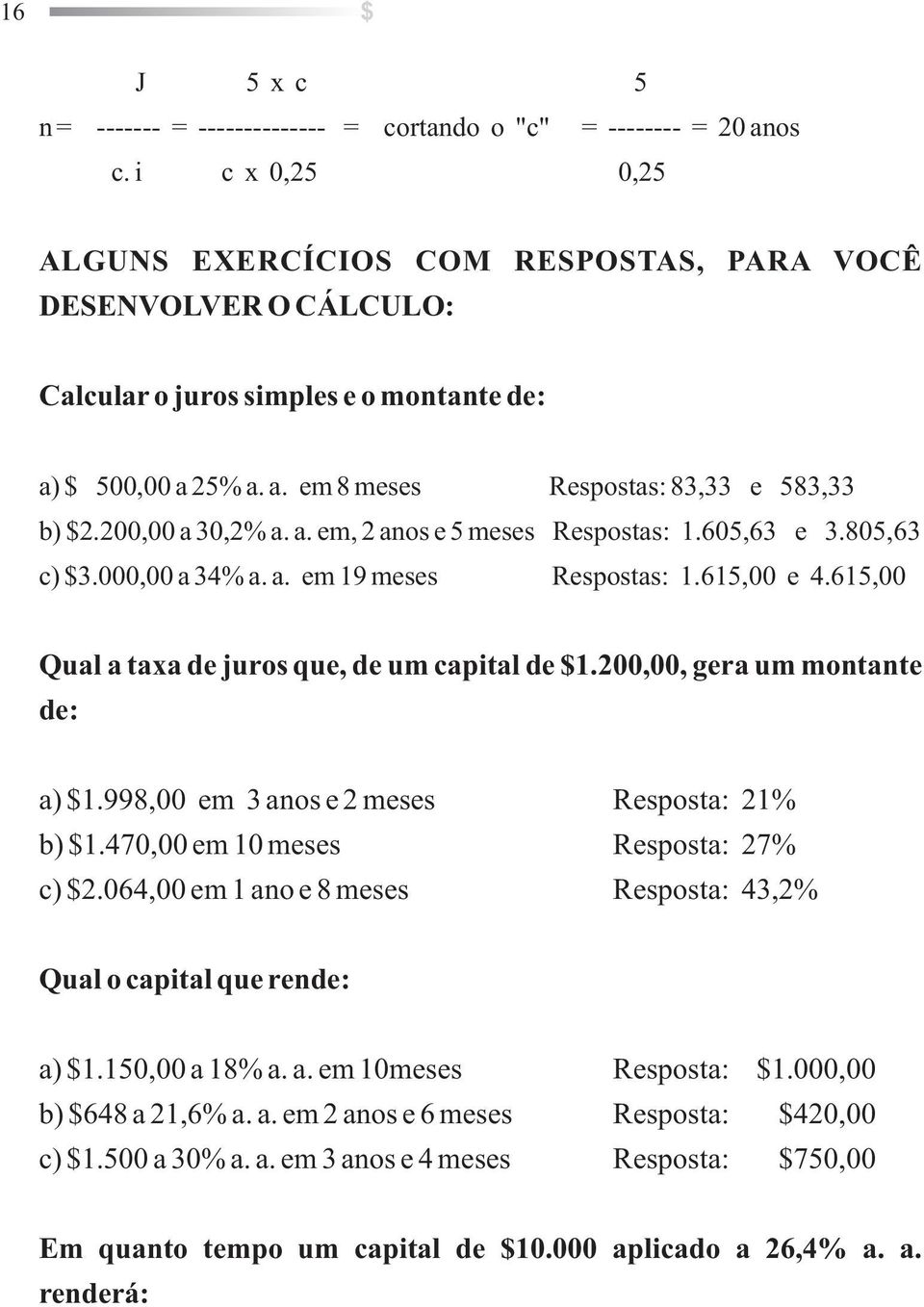 200,00 a 30,2% a. a. em, 2 aos e 5 meses Respostas: 1.605,63 e 3.805,63 c) $3.000,00 a 34% a. a. em 19 meses Respostas: 1.615,00 e 4.615,00 Qual a taxa de juros que, de um capital de $1.