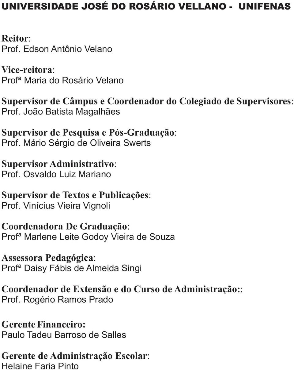João Batista Magalhães Supervisor de Pesquisa e Pós-Graduação: Prof. Mário Sérgio de Oliveira Swerts Supervisor Admiistrativo: Prof.