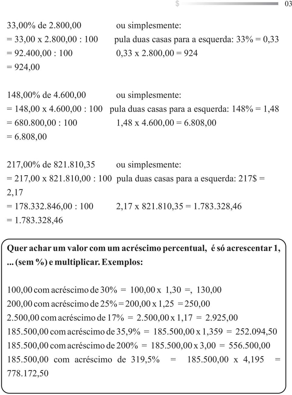 810,35 ou simplesmete: = 217,00 x 821.810,00 : 100 pula duas casas para a esquerda: 217$ = 2,17 = 178.332.846,00 : 100 2,17 x 821.810,35 = 1.783.