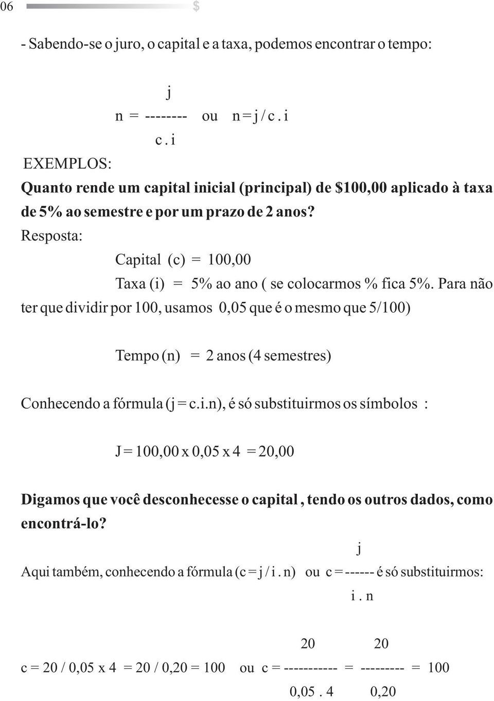 Resposta: Capital (c) = 100,00 Taxa (i) = 5% ao ao ( se colocarmos % fica 5%.