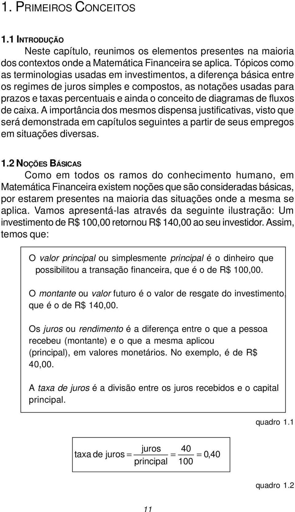 diagramas de fluxos de caixa. A importância dos mesmos dispensa justificativas, visto que será demonstrada em capítulos seguintes a partir de seus empregos em situações diversas. 1.