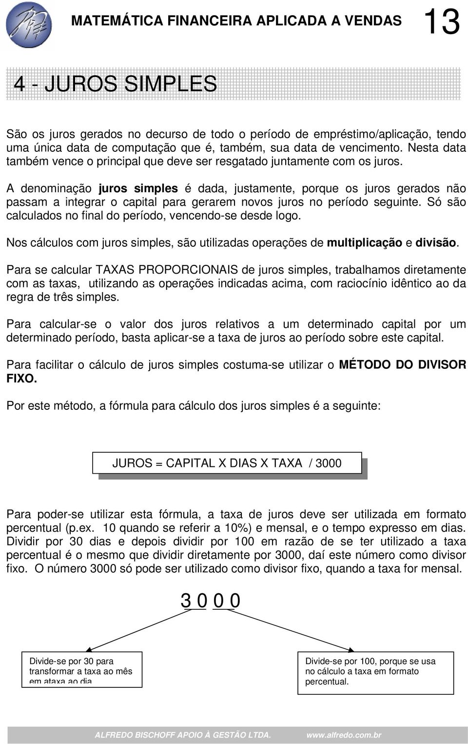 A denominação juros simples é dada, justamente, porque os juros gerados não passam a integrar o capital para gerarem novos juros no período seguinte.