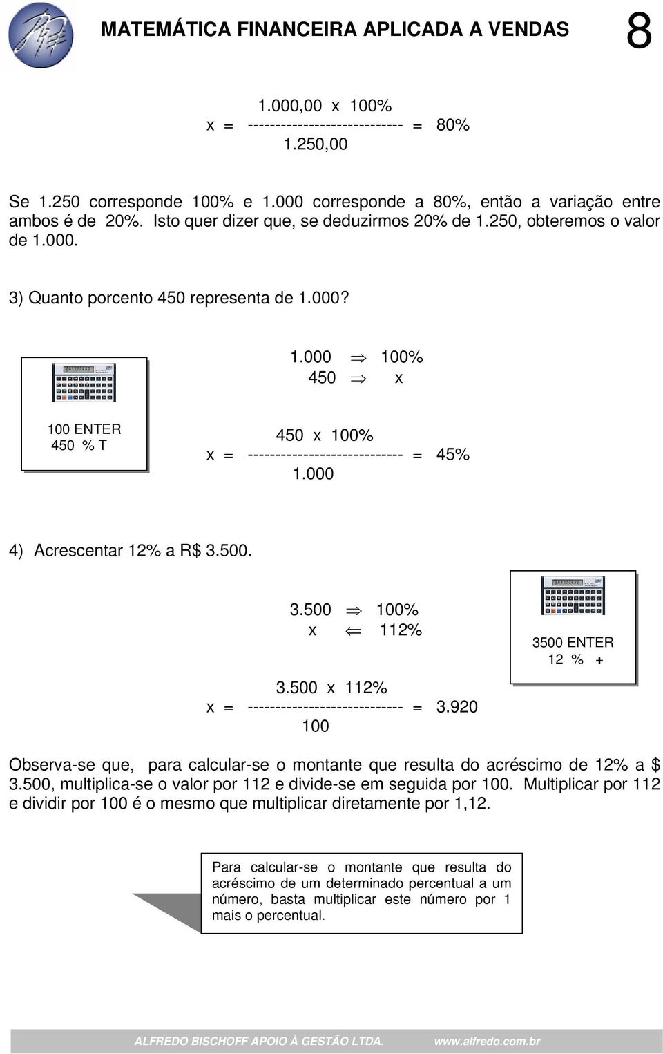 000 4) Acrescentar 12% a R$ 3.500. 3.500 100% x 112% 3.500 x 112% x = ---------------------------- = 3.