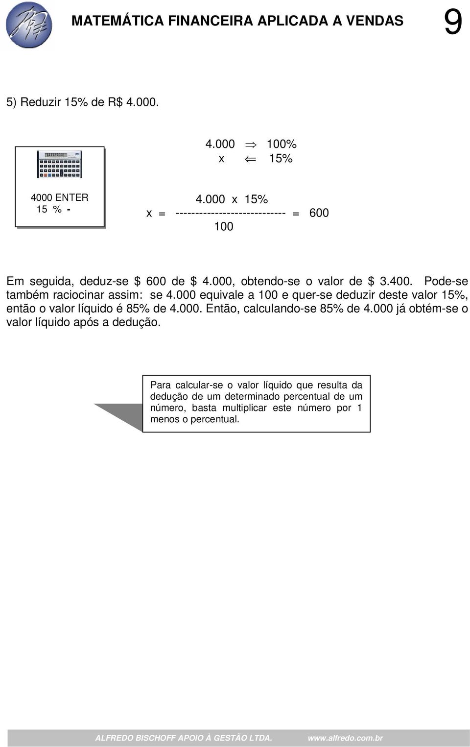 Pode-se também raciocinar assim: se 4.000 equivale a 100 e quer-se deduzir deste valor 15%, então o valor líquido é 85% de 4.000. Então, calculando-se 85% de 4.