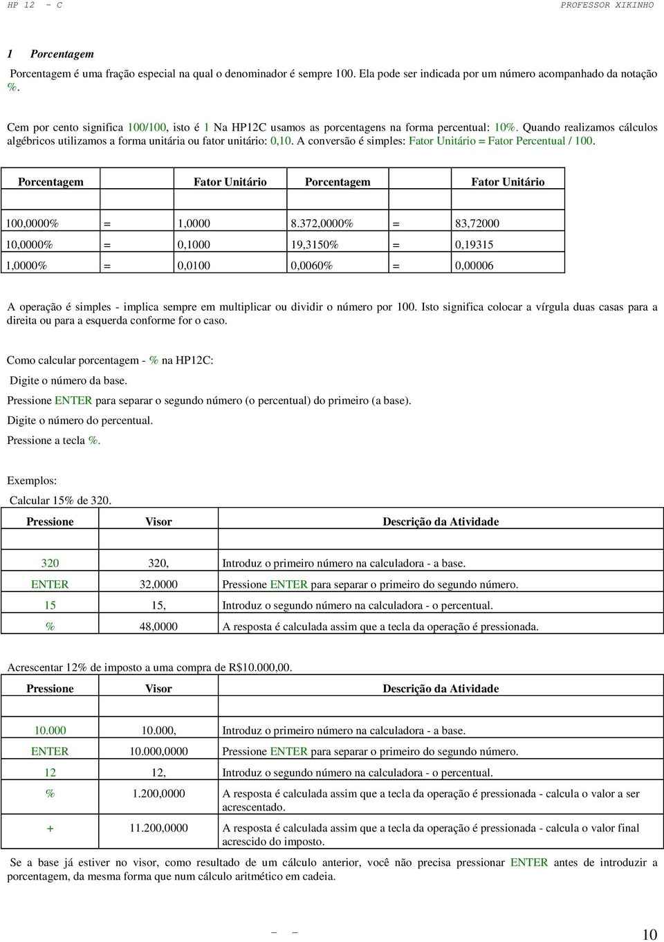 A conversão é simples: Fator Unitário = Fator Percentual / 100. Porcentagem Fator Unitário Porcentagem Fator Unitário 100,0000% = 1,0000 8.