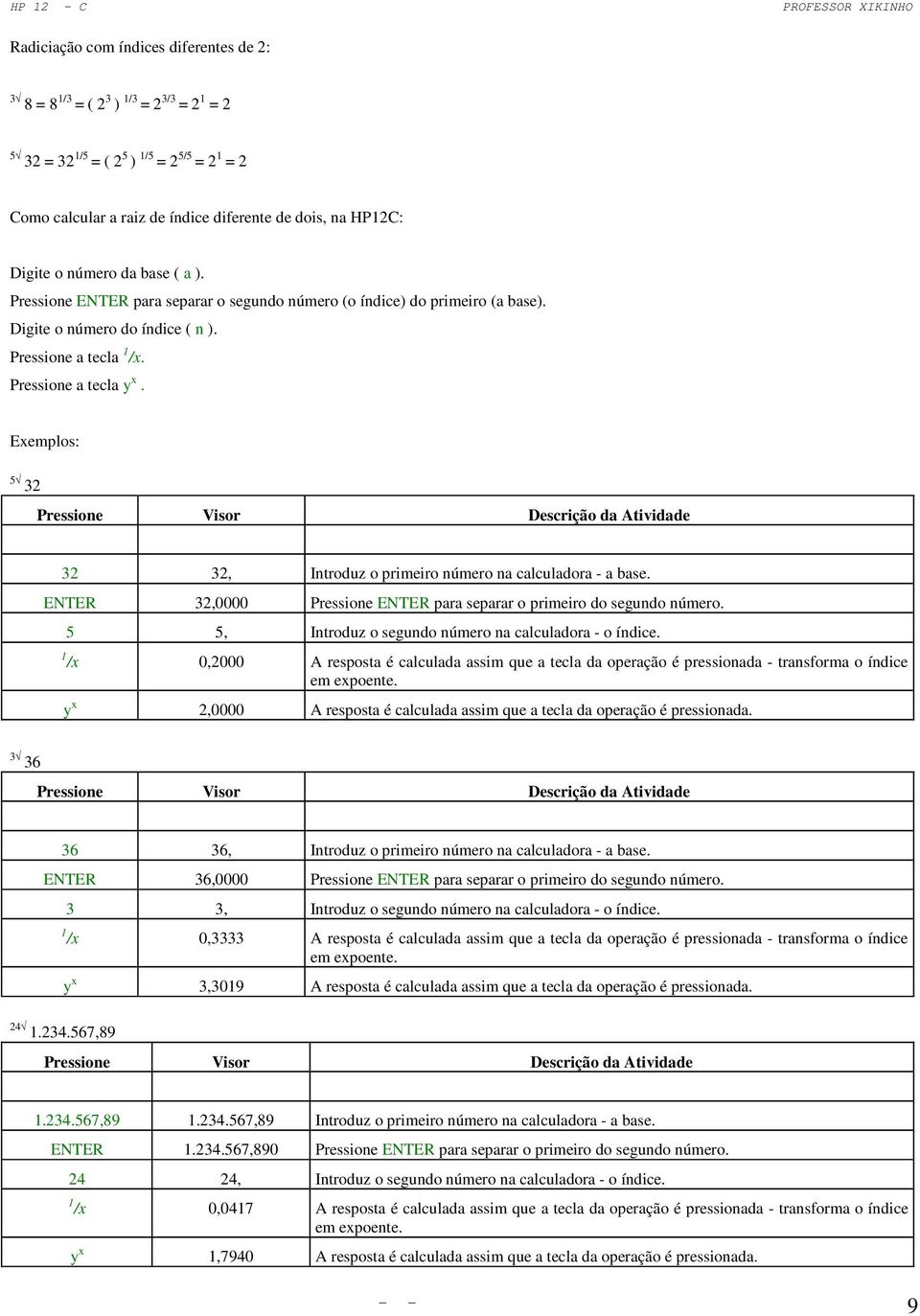 Exemplos: 5 32 32 32, Introduz o primeiro número na calculadora - a base. ENTER 32,0000 Pressione ENTER para separar o primeiro do segundo número.