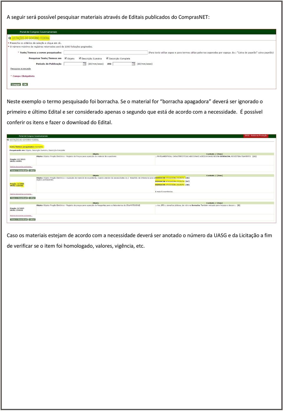 Se o material for borracha apagadora deverá ser ignorado o primeiro e último Edital e ser considerado apenas o segundo que está de