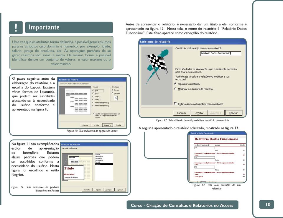 Uma vez que os atributos foram definidos, é possível gerar resumos para os atributos cujo domínio é numérico, por exemplo, idade, salário, preço de produtos, etc.