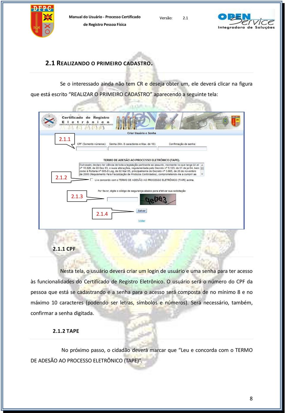 1 2.1.2 2.1.3 2.1.4 2.1.1 CPF Nesta tela, o usuário deverá criar um login de usuário e uma senha para ter acesso às funcionalidades do Certificado de Registro Eletrônico.